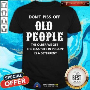 Hot Do Not Piss Off Old People A Deterrent Shirt
