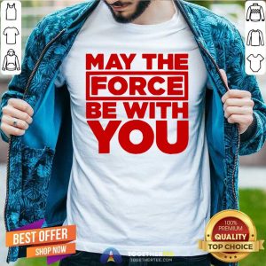 Hot May The Force Be With You Shirt