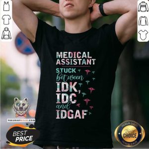 Colorful Medical Assistant Stuck Between IDK IDC And IDGAF Shirt