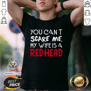 You Can Not Scare Me My Wife Is A Redhead Shirt