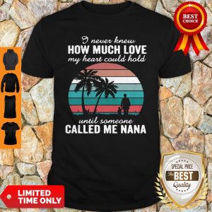 I Never Knew How Much Love My Heart Could Hold Until Someone Called Me Nana Vintage Shirt