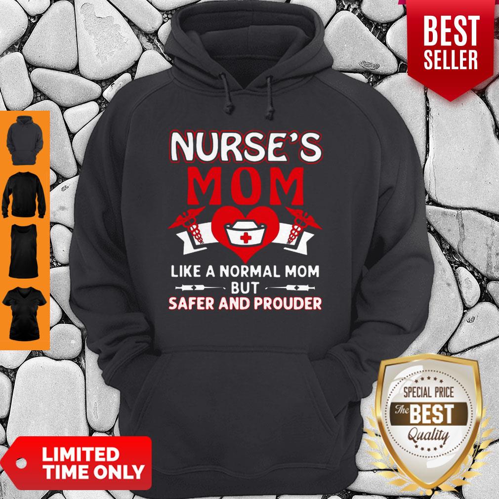 Top Nurse’s Mom Like A Normal Mom But Safer And Prouder Shirt