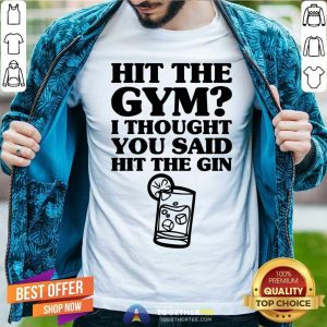Hit The Gym I Thought You Said Hit The Gin Shirt