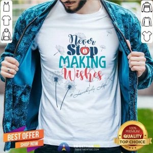 Never Stop Making Wishes Lurchlady Life Shirt