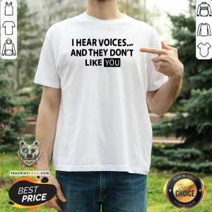 Premium I Hear Voices And They Do Not Like You Shirt