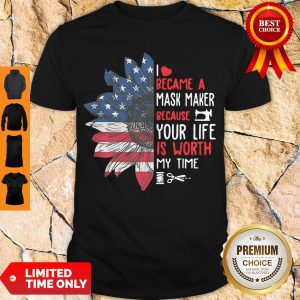 Nice Sunflower Flag Sewing I Became A Mask Maker Because Your Life Is Worth My Time Shirt