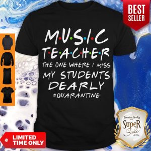 Music Teacher The One Where I Miss My Students Dearly #Quarantine Shirt