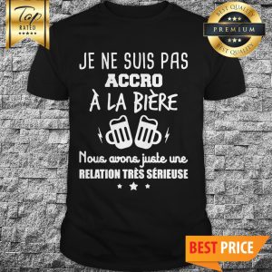 Je Ne Suis Pas Accro À La Bière shirt