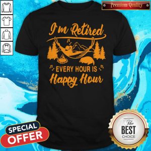 Cute I'm Retired Every Hour Is Happy Hour Shirt