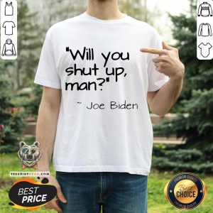 Top Joe Biden Will You Shut Up Man Shirt