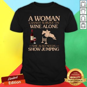 A Woman Cannot Survive On Wine Alone She Also Needs To Go Show Jumping Shirt