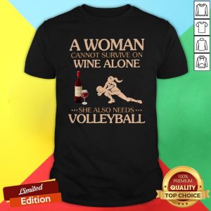 A Woman Cannot Survive On Wine Alone She Also Needs To Play Volleyball Shirt