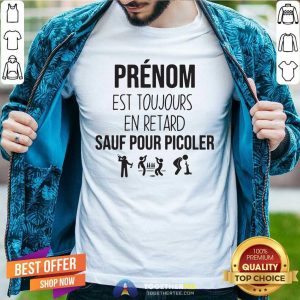 Funny Prenom Est Toujours En Retard Sauf Pour Picoler Shirt