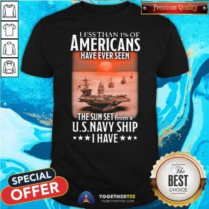 Nice Less Than 1 Of Americans Have Ever Seen The Sun Set From A U.S.Navy Ship I Have Shirt