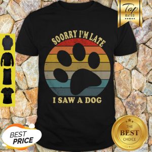 Nice Sorry I’m Late I Saw A Dog Vintage Shirt