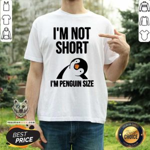Cute I Am Not Short I Am Penguin Size Shirt