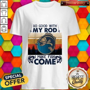 Nice So Good With My Rod I Make Fish Come Vintage Retro Shirt