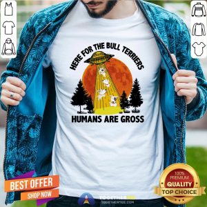 Happy Ufo Here For The Bull Terriers Humans Are Gross Shirt
