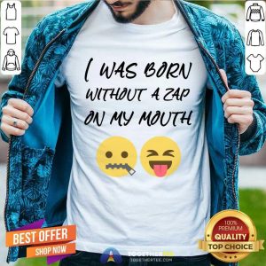 I Was Born Without A Zap On My Mouth Shirt
