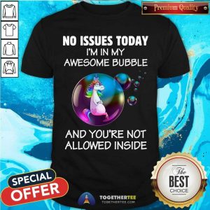 Unicorn In Bubble No Issues Today Shirt