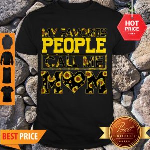 Nice Sunflower My Favorite People Call Me Mom Shirt