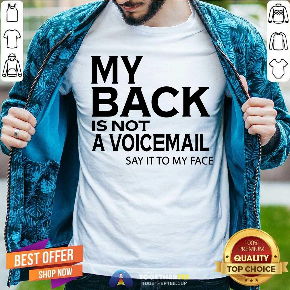 My Back Is Not A Voicemail Say It To My Face Shirt