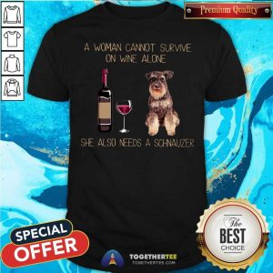 Funny A Woman Cannot Survive On Wine Alone Schnauzer Shirt
