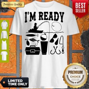 That Enough I'm Ready Fishing Shirt