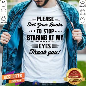 Please Tell Your Boobs Stop Staring At My Eyes Shirt