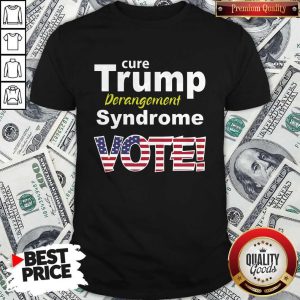 Cure Trump Derangement Syndrome Vote Shirt