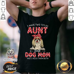 I Have Two Titles Aunt And Dog Mom Shih Tzu Shirt