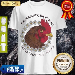 Perfect She Is Beauty She Is Grace She Will Peck You In The Face Chicken With Flower If Women Shirt