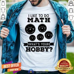I Like To Do Math What Is Your Hobby Shirt