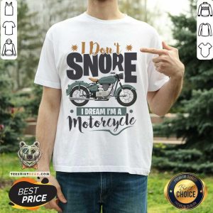 I Don't Snore I Dream I'm A Motorcycle Shirt