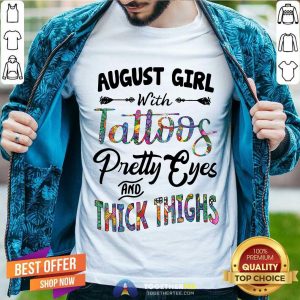 Cute August Girl With Tattoos Pretty Eyes And Thick Thighs Shirt