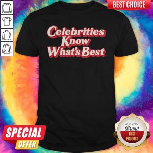 Premium Celebrities Know What’s Best Shirt