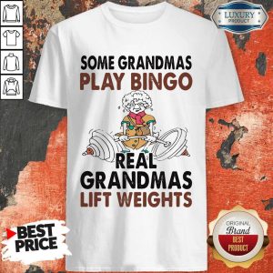 Hot Some Grandmas Play Bingo Real Grandmas Lift Weights Weightlifting Shirt