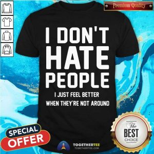 I Just Feel Better When They Are Not Around Shirt