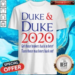 Duke And Duke 2020 Get Those Brokers Back In Here Turn Those Machines Back On Shirt