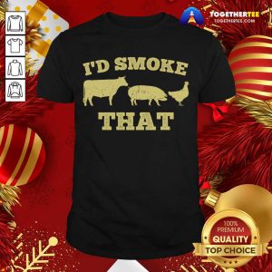 Nice I'd Smoke That Funny BBQ Smoker Dad Barbecue Grilling T-Shirt