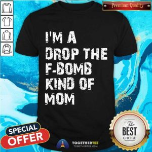 Beautiful I’m A Drop The F-bomb Kind Of Mom Shirt
