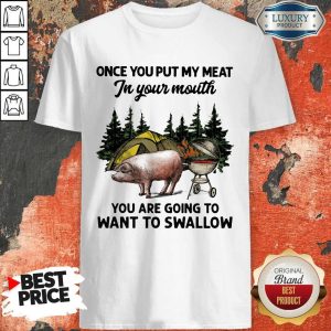 Once You Put My Meat In Your Mouth You Are Going To Want To Swallow Pig Camping Shirt