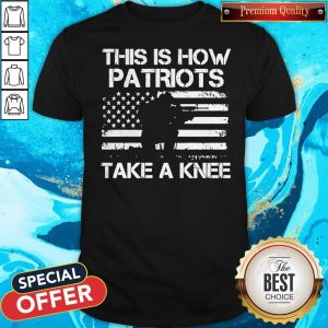 Official This Is How Patriots Take A Knee American Flag Shirt