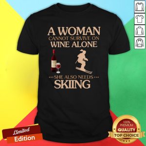A Woman Cannot Survive On Wine Alone She Also Needs To Go Skiing Shirt