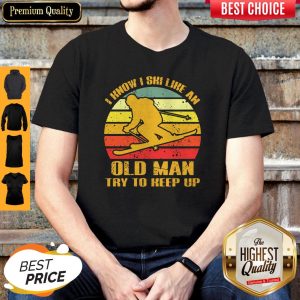 Skiing I Know I Ski Like An Old Man Try To Keep Up Vintage Shirt