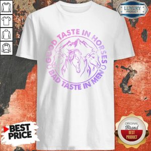 Horses Good Taste In Horses Bad Taste In Men Shirt