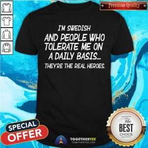 I Am Swedish And People Who Tolerate Me On A Daily Basis Shirt