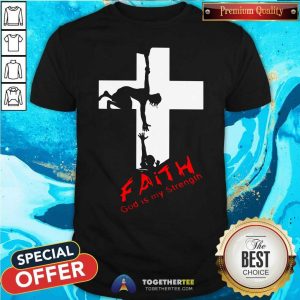 Premium Faith God Is My Strength Shirt