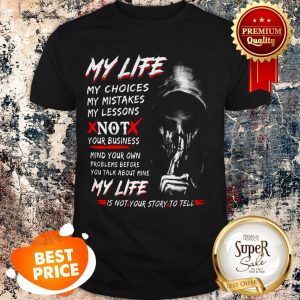 Death My Life My Choices My Mistakes My Lessons Not Your Business Shirt