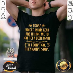 Top Those Voices In My Head Are Telling Me To Beer Shirt